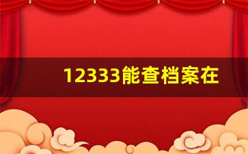 12333能查档案在哪吗_个人档案在自己手里怎么激活