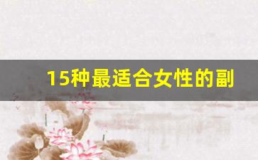 15种最适合女性的副业_在家挣钱的14个方法