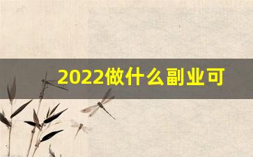 2022做什么副业可以赚钱_上班族干什么副业赚钱