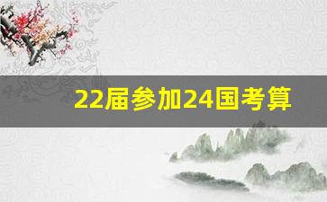 22届参加24国考算应届吗_22届什么时候不算应届生