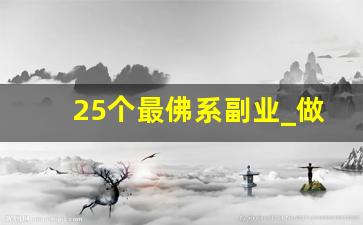 25个最佛系副业_做什么副业最赚钱女性