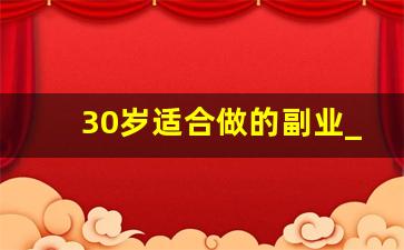 30岁适合做的副业_20多岁要做什么副业