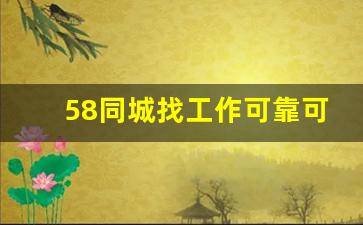 58同城找工作可靠可信吗_58同城高工资可信吗