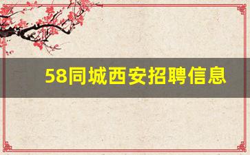 58同城西安招聘信息网_西安300元每天工地招聘