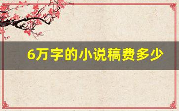 6万字的小说稿费多少