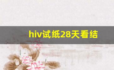 hiv试纸28天看结果准确吗_27天和28天测艾滋病有区别吗