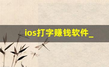 ios打字赚钱软件_手机打字赚钱一单一结学生苹果手机