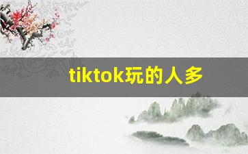 tiktok玩的人多吗
