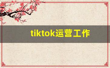 tiktok运营工作内容_tiktok招主播话术