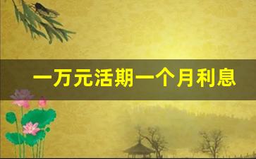 一万元活期一个月利息计算方法_一万元活期利息