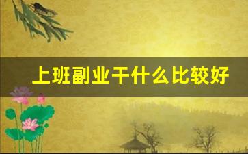 上班副业干什么比较好_适合负债者的10个副业