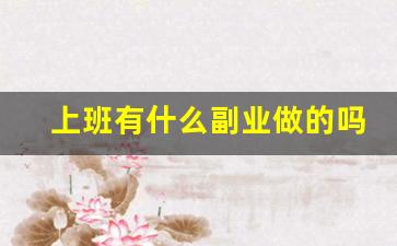 上班有什么副业做的吗_想做个副业