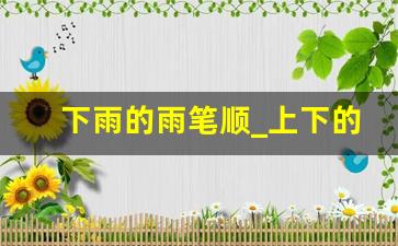 下雨的雨笔顺_上下的下笔顺