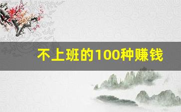不上班的100种赚钱_国家正规的招聘网站