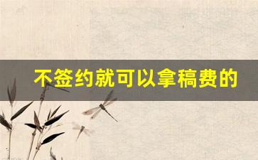不签约就可以拿稿费的软件_14岁就能签约的小说软件