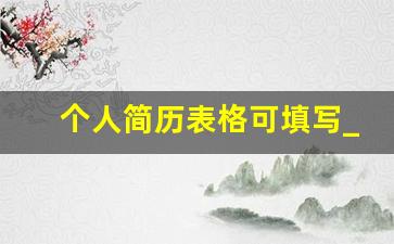 个人简历表格可填写_个人基本信息表格