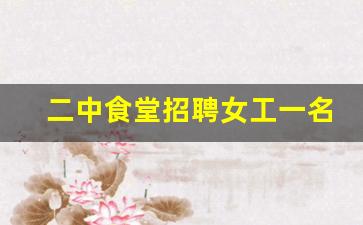 二中食堂招聘女工一名_银行打扫卫生半天班招聘