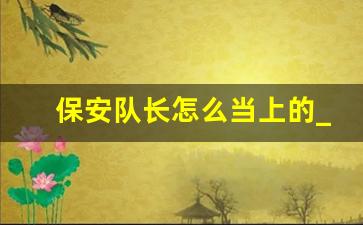 保安队长怎么当上的_保安队长算是领导吗