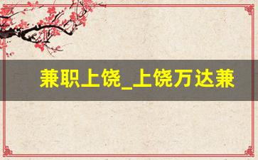 兼职上饶_上饶万达兼职