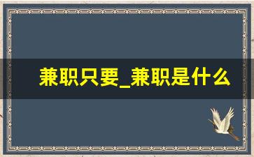 兼职只要_兼职是什么意思