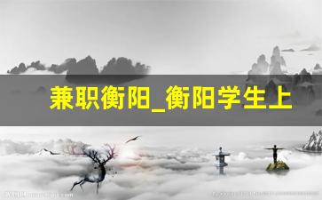 兼职衡阳_衡阳学生上门兼职
