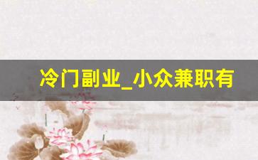 冷门副业_小众兼职有哪些