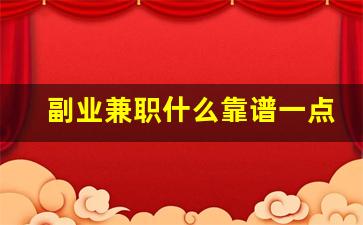副业兼职什么靠谱一点_靠谱的副业