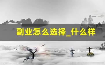 副业怎么选择_什么样的副业比较好