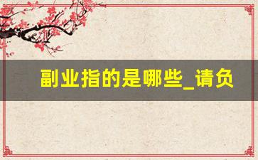 副业指的是哪些_请负业是干什么的