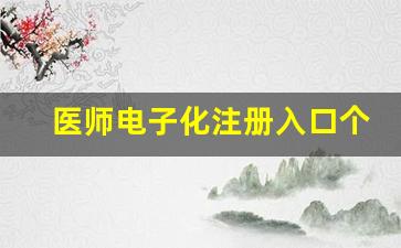 医师电子化注册入口个人端_医师资格证电子版申领