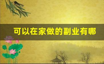 可以在家做的副业有哪些_有什么比较适合在家做的副业
