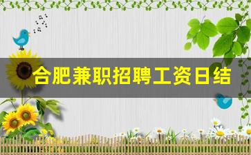 合肥兼职招聘工资日结
