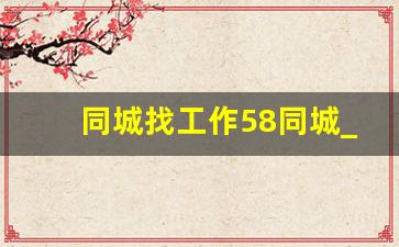 同城找工作58同城_半天班3500急招店员