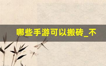 哪些手游可以搬砖_不氪金的良心仙侠手游