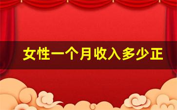 女性一个月收入多少正常_女孩子月薪多少算可以