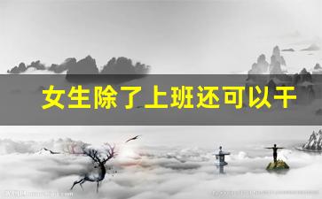 女生除了上班还可以干什么副业
