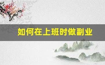 如何在上班时做副业