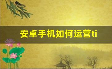 安卓手机如何运营tiktok