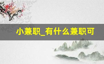 小兼职_有什么兼职可以挣点零花钱