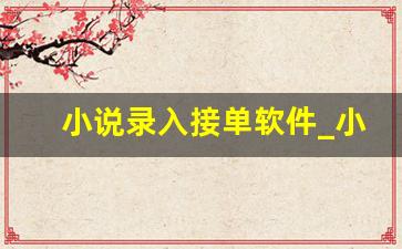 小说录入接单软件_小说接单打字平台app