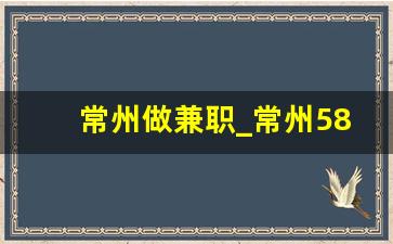 常州做兼职_常州58同城工作区域