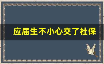 应届生不小心交了社保怎么办