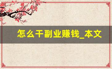 怎么干副业赚钱_本文介绍七个上班族可以尝试的副业