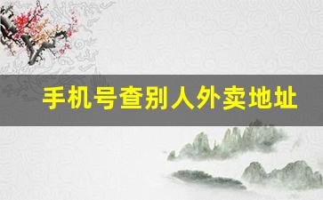 手机号查别人外卖地址_电话号码能不能查到美团地址