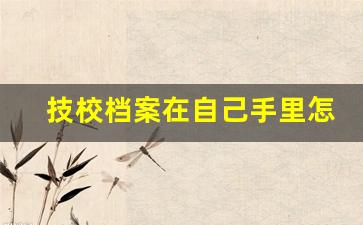技校档案在自己手里怎么处理_成人教育档案怎么存放