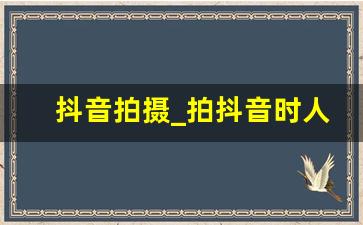 抖音拍摄_拍抖音时人像横着咋办