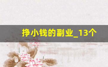 挣小钱的副业_13个长期靠谱的副业赚钱小项目