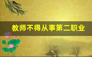 教师不得从事第二职业或兼职_中小学教师兼职规定最新