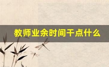 教师业余时间干点什么副业