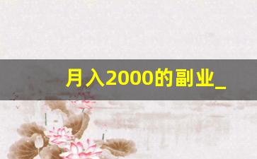 月入2000的副业_无本钱一个月内赚5万